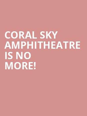 Coral Sky Amphitheatre is no more